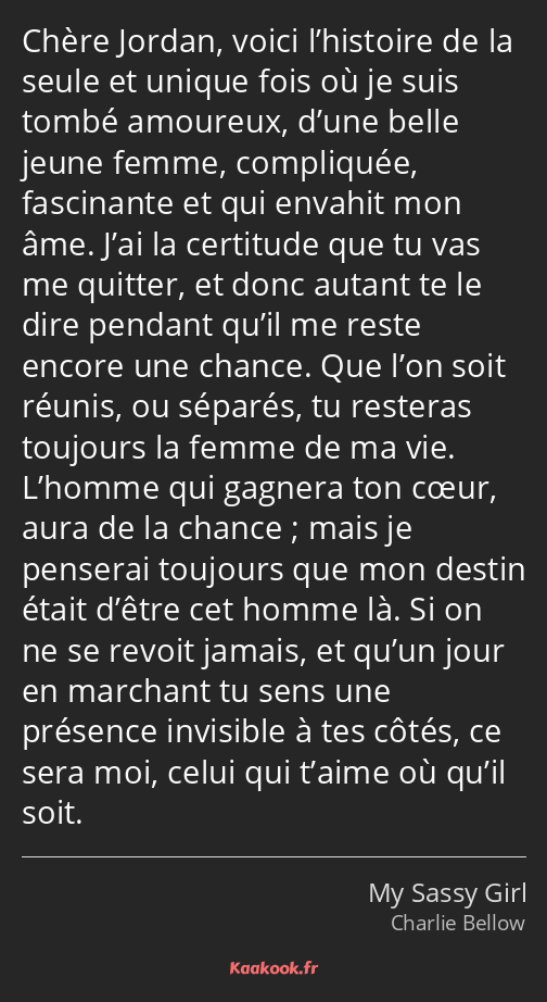 Chère Jordan, voici l’histoire de la seule et unique fois où je suis tombé amoureux, d’une belle…