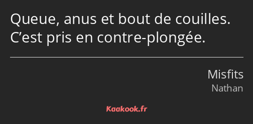 Queue, anus et bout de couilles. C’est pris en contre-plongée.