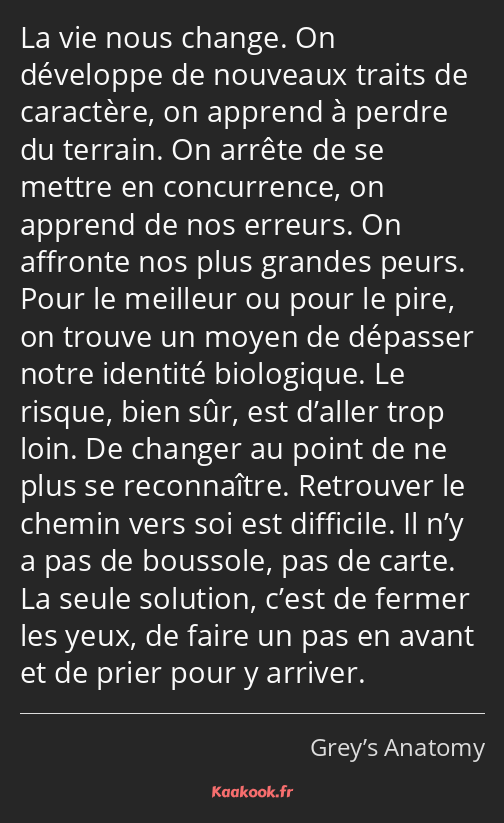 La vie nous change. On développe de nouveaux traits de caractère, on apprend à perdre du terrain…