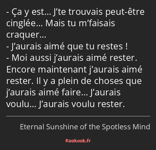 Ça y est… J’te trouvais peut-être cinglée… Mais tu m’faisais craquer… J’aurais aimé que tu restes…