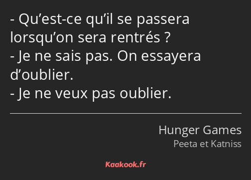 Qu’est-ce qu’il se passera lorsqu’on sera rentrés ? Je ne sais pas. On essayera d’oublier. Je ne…