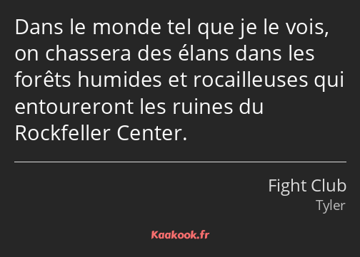 Dans le monde tel que je le vois, on chassera des élans dans les forêts humides et rocailleuses qui…