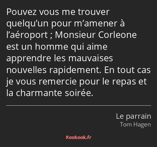 Pouvez vous me trouver quelqu’un pour m’amener à l’aéroport ; Monsieur Corleone est un homme qui…