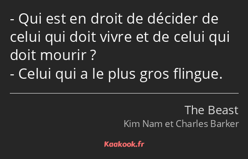 Qui est en droit de décider de celui qui doit vivre et de celui qui doit mourir ? Celui qui a le…