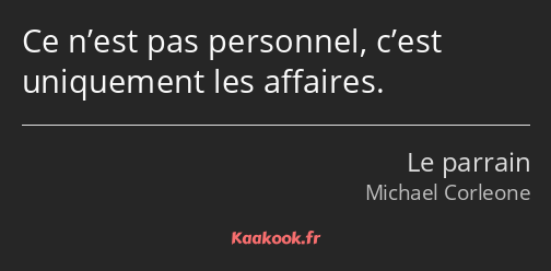 Ce n’est pas personnel, c’est uniquement les affaires.