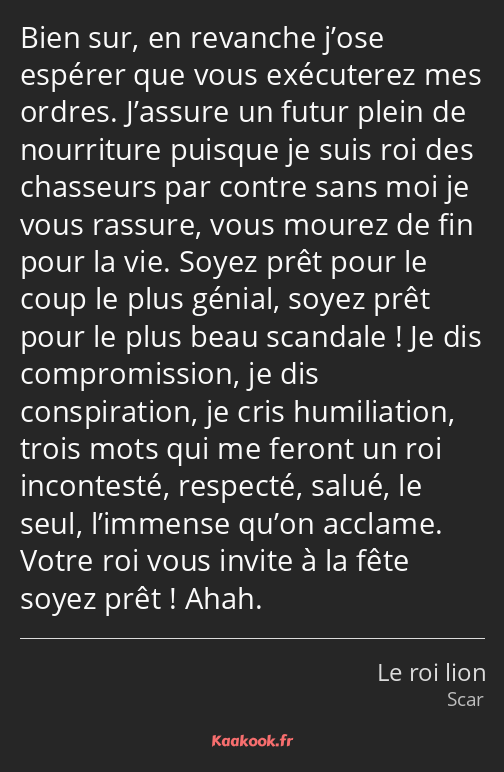 Bien sur, en revanche j’ose espérer que vous exécuterez mes ordres. J’assure un futur plein de…