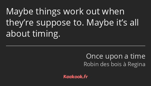 Maybe things work out when they’re suppose to. Maybe it’s all about timing.