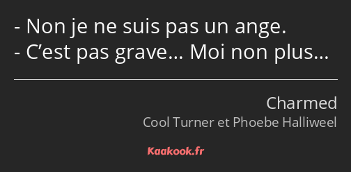 Non je ne suis pas un ange. C’est pas grave… Moi non plus…