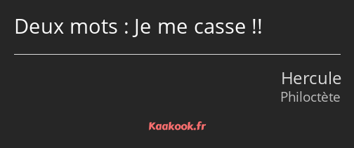 Deux mots : Je me casse !!