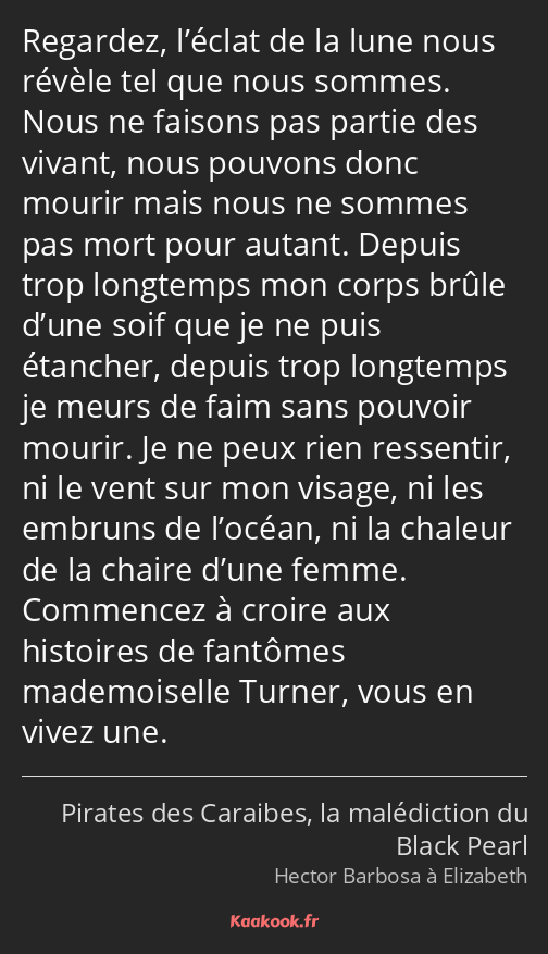 Regardez, l’éclat de la lune nous révèle tel que nous sommes. Nous ne faisons pas partie des vivant…