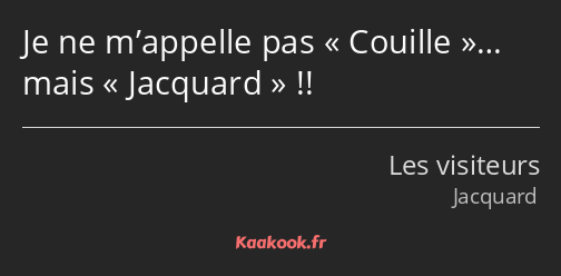 Je ne m’appelle pas Couille… mais Jacquard !!