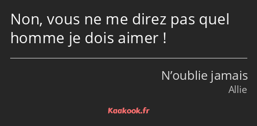 Non, vous ne me direz pas quel homme je dois aimer !