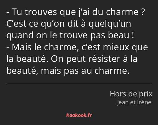 Tu trouves que j’ai du charme ? C’est ce qu’on dit à quelqu’un quand on le trouve pas beau ! Mais…