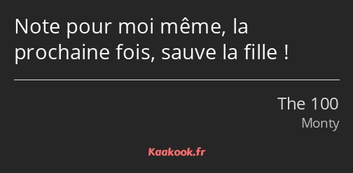 Note pour moi même, la prochaine fois, sauve la fille !