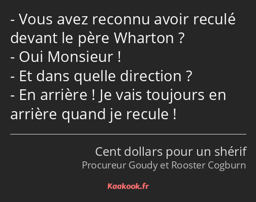 Vous avez reconnu avoir reculé devant le père Wharton ? Oui Monsieur ! Et dans quelle direction…