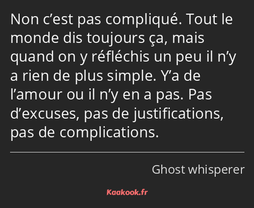 Non c’est pas compliqué. Tout le monde dis toujours ça, mais quand on y réfléchis un peu il n’y a…