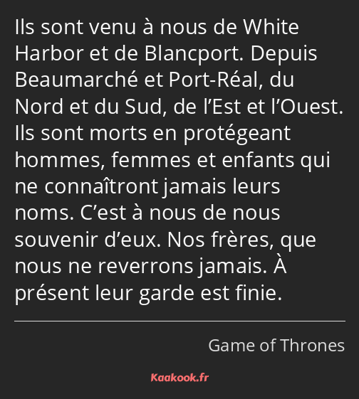 Ils sont venu à nous de White Harbor et de Blancport. Depuis Beaumarché et Port-Réal, du Nord et du…