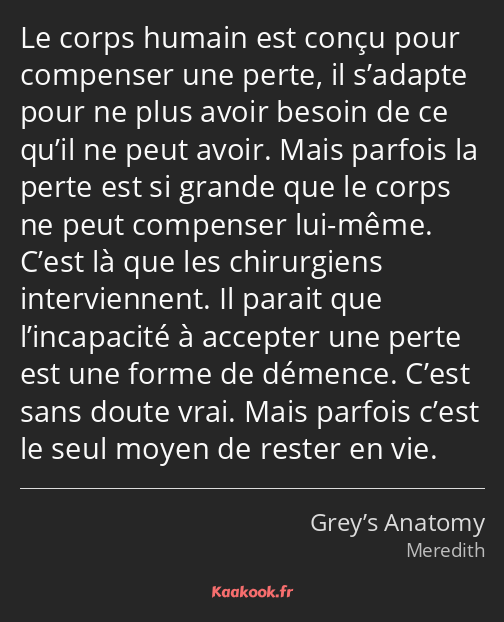 Le corps humain est conçu pour compenser une perte, il s’adapte pour ne plus avoir besoin de ce…