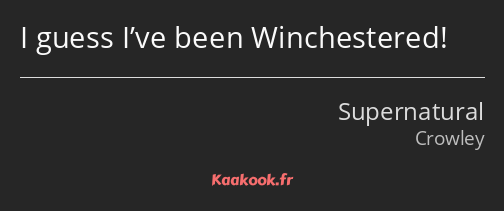 I guess I’ve been Winchestered!