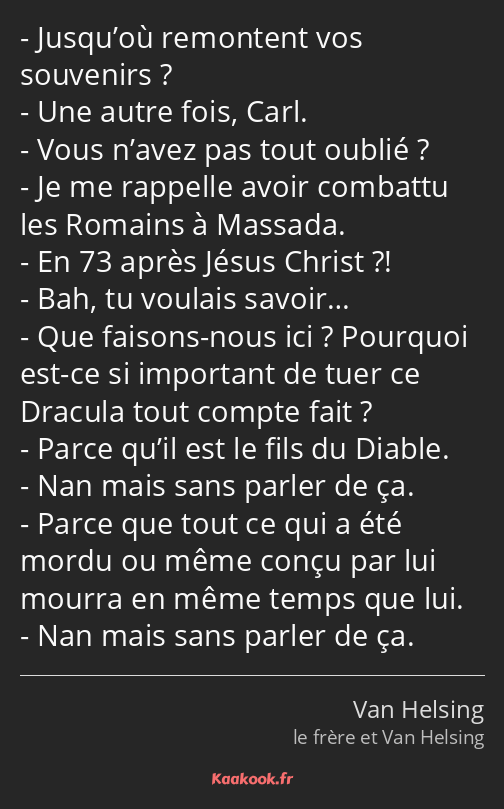 Jusqu’où remontent vos souvenirs ? Une autre fois, Carl. Vous n’avez pas tout oublié ? Je me…