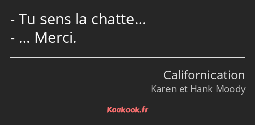 Tu sens la chatte… … Merci.