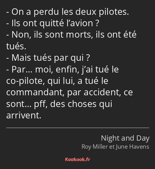 On a perdu les deux pilotes. Ils ont quitté l’avion ? Non, ils sont morts, ils ont été tués. Mais…