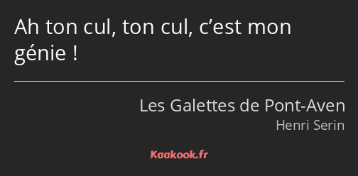 Ah ton cul, ton cul, c’est mon génie !