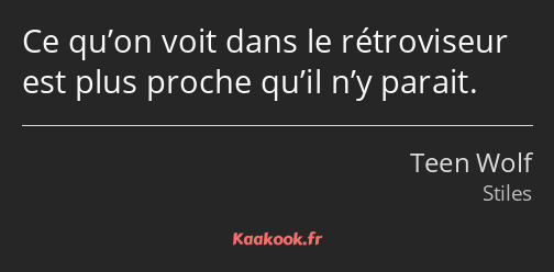 Ce qu’on voit dans le rétroviseur est plus proche qu’il n’y parait.