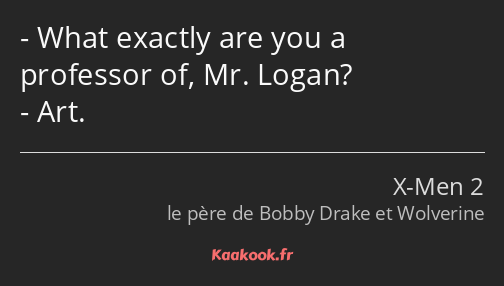 What exactly are you a professor of, Mr. Logan? Art.