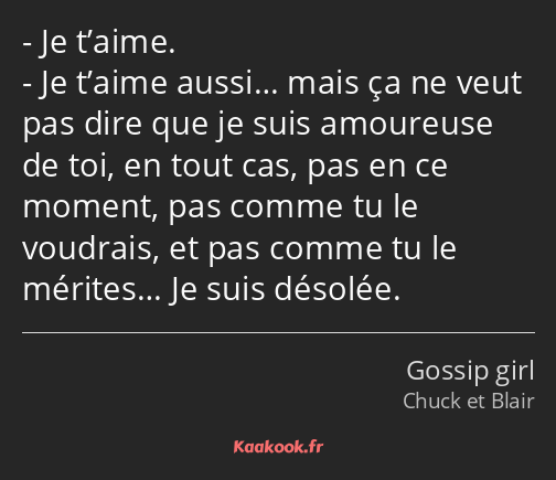 Je t’aime. Je t’aime aussi… mais ça ne veut pas dire que je suis amoureuse de toi, en tout cas, pas…