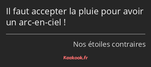 Il faut accepter la pluie pour avoir un arc-en-ciel !