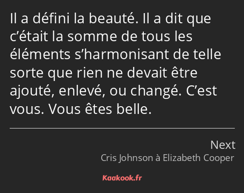 Il a défini la beauté. Il a dit que c’était la somme de tous les éléments s’harmonisant de telle…