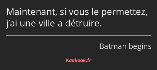 Maintenant, si vous le permettez, j’ai une ville a détruire.