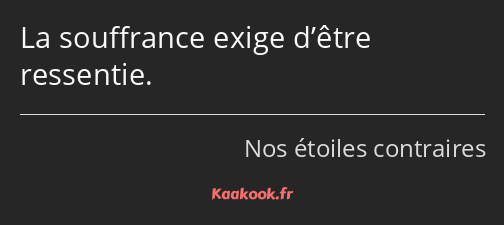 La souffrance exige d’être ressentie.