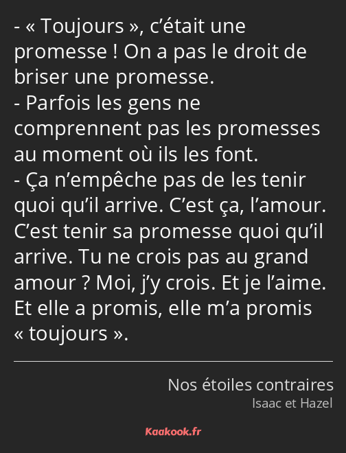 Toujours, c’était une promesse ! On a pas le droit de briser une promesse. Parfois les gens ne…