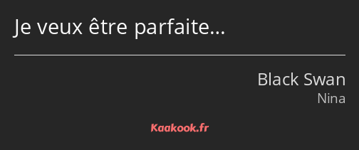 Je veux être parfaite…