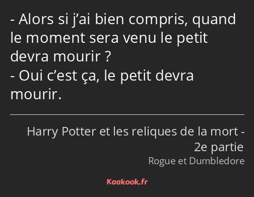 Alors si j’ai bien compris, quand le moment sera venu le petit devra mourir ? Oui c’est ça, le…