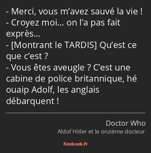 Merci, vous m’avez sauvé la vie ! Croyez moi… on l’a pas fait exprès… Qu’est ce que c’est ? Vous…