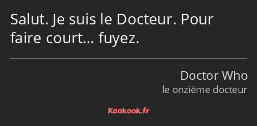 Salut. Je suis le Docteur. Pour faire court… fuyez.