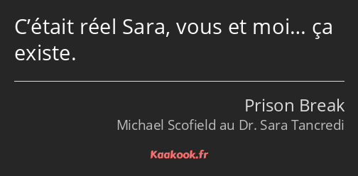 C’était réel Sara, vous et moi… ça existe.