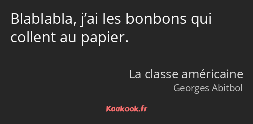 Blablabla, j’ai les bonbons qui collent au papier.