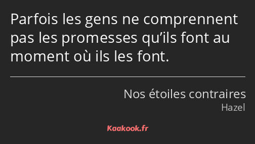 Parfois les gens ne comprennent pas les promesses qu’ils font au moment où ils les font.