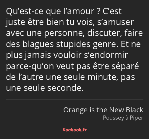 Qu’est-ce que l’amour ? C’est juste être bien tu vois, s’amuser avec une personne, discuter, faire…