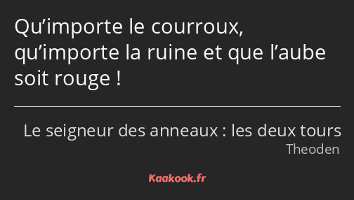 Qu’importe le courroux, qu’importe la ruine et que l’aube soit rouge !