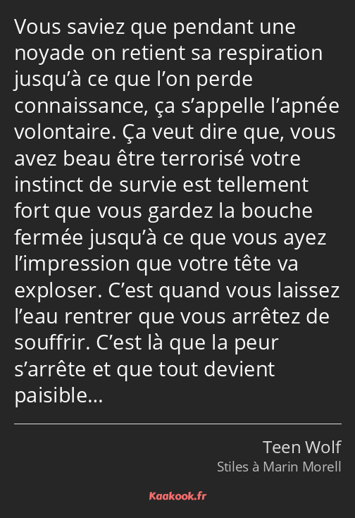 Vous saviez que pendant une noyade on retient sa respiration jusqu’à ce que l’on perde connaissance…