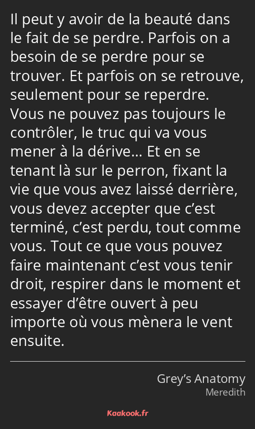 Il peut y avoir de la beauté dans le fait de se perdre. Parfois on a besoin de se perdre pour se…