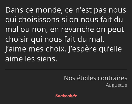 Dans ce monde, ce n’est pas nous qui choisissons si on nous fait du mal ou non, en revanche on peut…