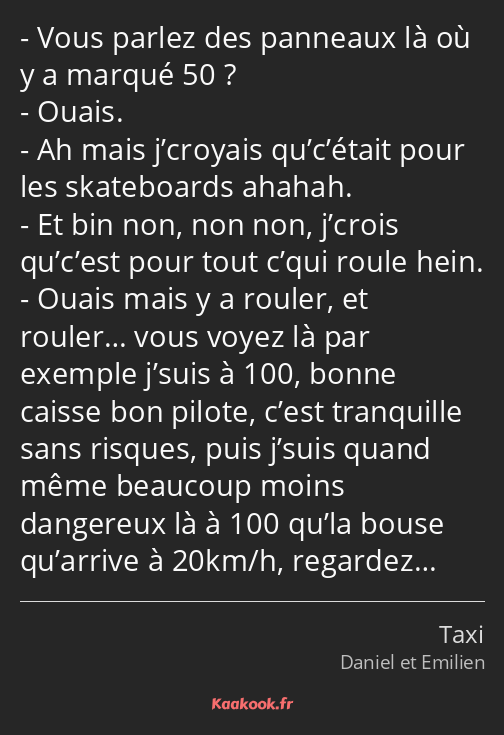 Vous parlez des panneaux là où y a marqué 50 ? Ouais. Ah mais j’croyais qu’c’était pour les…