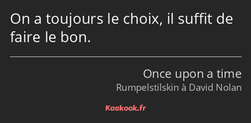 On a toujours le choix, il suffit de faire le bon.