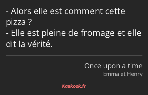 Alors elle est comment cette pizza ? Elle est pleine de fromage et elle dit la vérité.